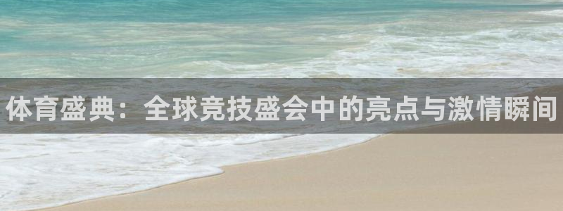 yy易游官方平台体育:体育盛典:全球竞技盛会中的亮点与激情瞬